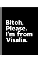 Bitch, Please. I'm From Visalia.: A Vulgar Adult Composition Book for a Native Visalia, California CA Resident