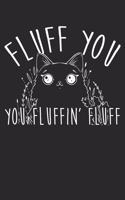 Fluff You You Fluffin' Fluff Funny Cat Kitten: College Ruled Fluff You You Fluffin' Fluff Funny Cat Kitten / Journal Gift - Large ( 6 x 9 inches ) - 120 Pages -- Softcover