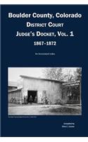 Boulder County, Colorado District Court Judge's Docket, Vol 1, 1867-1872: An Annotated Index