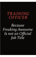 Training Officer Because Freaking Awesome Is Not An Official Job Title: Career journal, notebook and writing journal for encouraging men, women and kids. A framework for building your career.