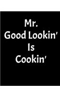 Mr. Good Lookin' Is Cookin': Blank Recipe Book To Write In