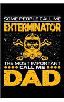 Some People Call Me Exterminator The Most Important Call Me Dad: Birthday, Retirement, Appreciation, Fathers Day Special Gift, Lined Notebook, 6 x 9, 120 Pages