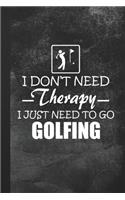 I Don't Need Therapy - I Just Need To Go Golfing
