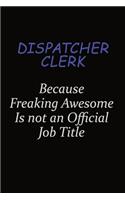 Dispatcher clerk Because Freaking Awesome Is Not An Official Job Title