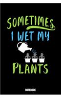 Sometimes I Wet My Plants Notebook: Gardening Notizbuch: Notizbuch A5 karierte 110 Seiten, Notizheft / Tagebuch / Reise Journal, perfektes Geschenk für Sie, Ihre Familie die Gartenarbe