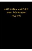 Notes From Another Soul Destroying Meeting: Lined A5 Notebook (6" x 9") Small / Medium Funny Present, Alternative Gift to a Birthday Card Silly Office Writing Stationary Joke Journal to Write 