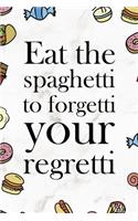 Eat The Spaghetti To Forgetti Your Regretti.