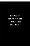 I'm Only Here Until I Win The Lottery: Gag Gift Funny Lined Notebook Journal 6x9 120 Pages