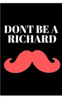 Dont Be a Richard - Funny Journal: Office Lined Blank Notebook Journal With A Funny Saying On The Outside
