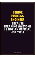 Senior Process Engineer, Because Freaking Awesome Is Not An Official Job Title: Career Motivational Quotes 6x9 120 Pages Blank Lined Notebook Journal