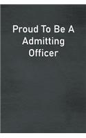 Proud To Be A Admitting Officer: Lined Notebook For Men, Women And Co Workers