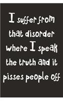 I Suffer From That Disorder Where I Speak The Truth And It Pisses People Off