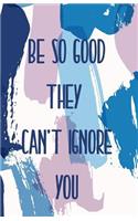 Journal: Be So Good They Can't Ignore You: Lined Journal, 120 Pages, 5.5 x 8.5, Inspirational Quotation, Steve Martin, Soft Cover, Matte Finish(36 Inspirational Journals)