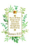 No, in All These Things We Are More Than Conquerors Through Him Who Loved Us: Romans 8:37 Bible Journal