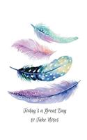 Today's A Great Day to Take Notes: Super Cute Feather Journal Notebook: 8.5 x 11 Composition Planner for School Doodles, Note Paper Writing Pad for Taking Student Teacher Notes