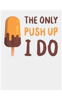 The Only Push Ups I Do: Blank Line Notebook (8.5 X 11 - 110 Pages)