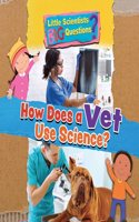 How Does a Vet Use Science?: (Little Scientists BIG Questions)