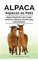 Alpaca. Alpacas as Pets. Alpaca book for care, costs, behavior, feeding, health, play and exercise.