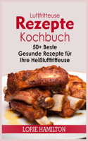 Luftfritteuse Rezepte Kochbuch: 50+ Beste Gesunde Rezepte fu&#776;r Ihre Heißluftfritteuse