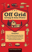 Off Grid Living & Solar Power: 2-in-1 Compilation: Step-By-Step Guide to Become Completely Self-Sufficient In as Little as 30 Days Design & Install Power System For RV's, Tiny Hou