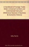 A Handbook of Foreign Trade: Kelly's Universal Cambist and Commercial Instructor (Reference Sources in Business & Economic History S.)