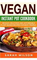 Vegan Instant Pot Cookbook: 150 Healthy, Delicious, Easy to Make Vegan Recipes for Busy People