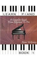 Learn Piano: A Complete Guide from Beginner to Pro Book 1(1 Learn Piano: A Complete Guide from Beginner to Pro)