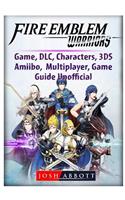 Fire Emblem Warriors Game, DLC, Characters, 3ds, Amiibo, Multiplayer, Game Guide Unofficial