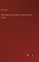 Short Reasons For Belief In The Divinity of Christ