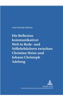 Die Reflexion Kommunikativer Welt in Rede- Und Stillehrbuechern Zwischen Christian Weise Und Johann Christoph Adelung
