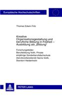Kreative Organisationsgestaltung Und Berufliche Bildung in Freiheit - Ausbildung ALS «Bildung»