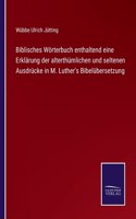 Biblisches Wörterbuch enthaltend eine Erklärung der alterthümlichen und seltenen Ausdrücke in M. Luther's Bibelübersetzung