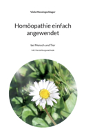 Homöopathie einfach angewendet: bei Mensch und Tier