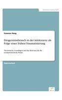 Drogenmissbrauch in der Adoleszenz als Folge einer frühen Traumatisierung: Theoretische Grundlagen und ihre Relevanz für die sozialarbeiterische Praxis(German)