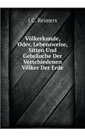 Völkerkunde, Oder, Lebensweise, Sitten Und Gebräuche Der Verschiedenen Völker Der Erde