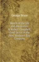 Sketch of the life and discoveries of Robert Campbell, chief factor of the Hon. Hudson's Bay Company