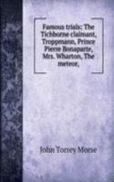 Famous trials: The Tichborne claimant, Troppmann, Prince Pierre Bonaparte, Mrs. Wharton, The meteor,