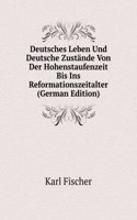 Deutsches Leben Und Deutsche Zustande Von Der Hohenstaufenzeit Bis Ins Reformationszeitalter (German Edition)