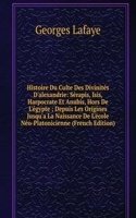 Histoire Du Culte Des Divinites D'alexandrie: Serapis, Isis, Harpocrate Et Anubis, Hors De L'egypte ; Depuis Les Origines Jusqu'a La Naissance De L'ecole Neo-Platonicienne (French Edition)