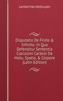 Disputatio De Finito & Infinito: In Qua Defenditur Sententia Clarissimi Cartesii De Motu, Spatio, & Corpore (Latin Edition)