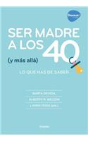 Ser Madre a Los 40 (Y Más Allá): Todo Lo Que Puedes Hacer Para Conseguirlo / Becoming a Mother at 40 (and Beyond): Everything You Can Do to Achieve It