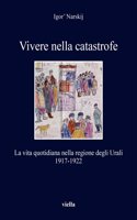 Vivere Nella Catastrofe: La Vita Quotidiana Nella Regione Degli Urali 1917-1922(283 I Libri Di Viella)
