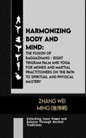 Harmonizing Body and Mind: The Fusion of Baguazhang - Eight Trigram Palm and Yoga for Monks and Martial Practitioners on the Path to Spiritual and Physical Mastery: Unlocking (1 Harmonious Mastery: Integrating Martial Arts and Yoga for Holistic Development)