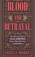 Blood and Betrayal: The Rise And Fall Of Julia Agrippina, Rome's Most Notorious Matriarch(Badass Queens in History)