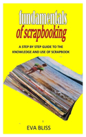 Fundamentals of Scrapbooking: A Step By Step Guide To The Knowledge And Use Of Scrapbook