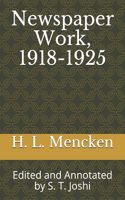 Newspaper Work, 1918-1925: Edited and Annotated by S. T. Joshi