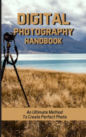 Digital Photography Handbook: An Ultimate Method To Create Perfect Photo: How To Edit A Photo