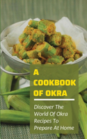 Cookbook Of Okra: Discover The World Of Okra Recipes To Prepare At Home: Delicious Okra Recipes