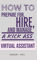 How to Prepare for, Hire, and Manage a Kick Ass Virtual Assistant