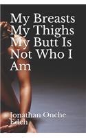 My Breasts My Thighs My Butt Is Not Who I Am